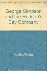 George Simpson and the Hudson's Bay Company (We built Canada)