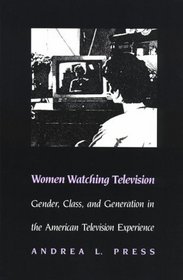 Women Watching Television: Gender, Class, and Generation in the American Television Experience