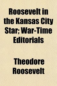 Roosevelt in the Kansas City Star; War-Time Editorials