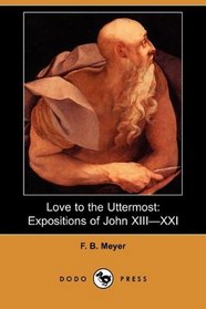 Love to the Uttermost: Expositions of John XIII-XXI (Dodo Press)