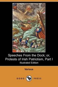Speeches From the Dock; or, Protests of Irish Patriotism, Part I (Illustrated Edition) (Dodo Press)
