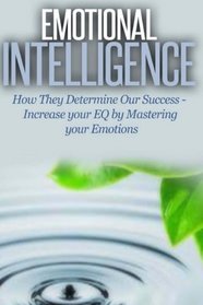Emotional Intelligence: How They Determine Our Success - Increase Your EQ by Mastering Your Emotions