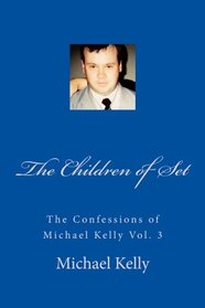 The Children of Set: The Confessions of Michael Kelly Vol. 3 (Volume 3)