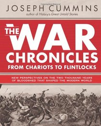 The War Chronicles: From Chariots to Flintlocks: New Perspectives on the Two Thousand Years of Bloodshed That Shaped the Modern World (The War Chronicles)