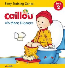 Caillou, No More Diapers (board book edition): Potty Training Series, STEP 2