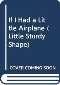 If I Had a Little Airplane (Little Sturdy Shape)