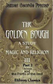 The Golden Bough. A Study in Magic and Religion: Part 2. Taboo and the Perils of the Soul