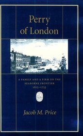Perry of London : A Family and a Firm on the Seaborne Frontier (Harvard Historical Studies)