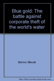Blue Gold: The Battle Against Corporate Theft of the World's Water