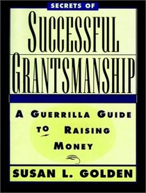 Secrets of Successful Grantsmanship : A Guerrilla Guide to Raising Money (Jossey Bass Nonprofit  Public Management Series)