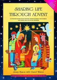 Sharing Life Through Advent: Ideas for the Advent Journey for Church, Home and Collective Worship, Based on the Three-year Lectionary