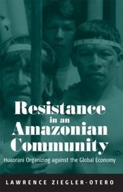 Resistance in an Amazonian Community: Huaorani Organizing Against the Global Economy