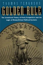 Golden Rule : The Investment Theory of Party Competition and the Logic of Money-Driven Political Systems (American Politics and Political Economy Series)