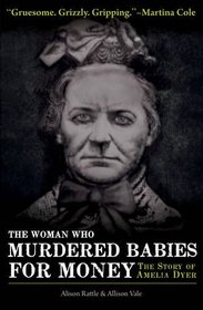 The Woman Who Murdered Babies for Money: The Story of Amelia Dyer