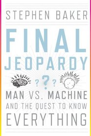 Final Jeopardy: Man vs. Machine and the Quest to Know Everything
