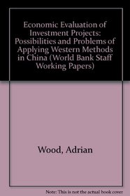 Economic Evaluation of Investment Projects: Possibilities and Problems of Applying Western Methods in China (World Bank Staff Working Papers)