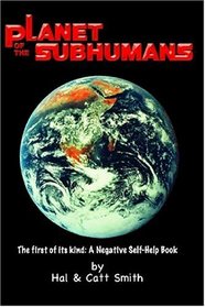 Planet of the Subhumans: A Negative Self-help Book