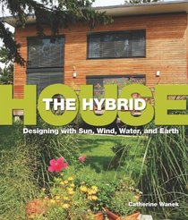 Hybrid House, The: Designing with Sun, Wind, Water, and Earth