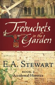 Trebuchets in the Garden: Lost in the Languedoc Crusade (Accidental Heretics) (Volume 2)