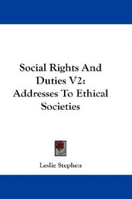 Social Rights And Duties V2: Addresses To Ethical Societies