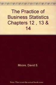 The Practice of Business Statistics Chapters 12, 13 & 14