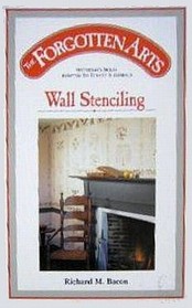 The Forgotten Arts: Wall Stenciling : Yesterdays Skills Adapted to Today's Materials
