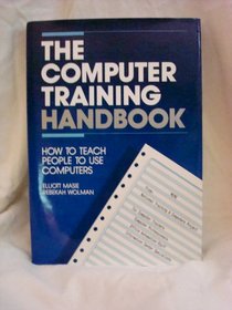 The Computer Training Handbook: How to Teach People to Use Computers