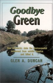 Goodbye Green: How Extremists Stole the Environmental Movement from Moderate America and Killed It
