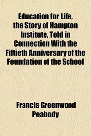 Education for Life, the Story of Hampton Institute, Told in Connection With the Fiftieth Anniversary of the Foundation of the School