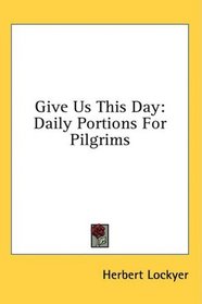 Give Us This Day: Daily Portions For Pilgrims