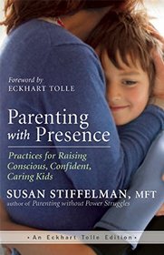 Parenting with Presence: Practices for Raising Conscious, Confident, Caring Kids (An Eckhart Tolle Edition)