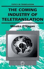 The Coming Industry of Teletranslation: Overcoming Communication Barriers Through Telecommunication (Topics in Translation, 4)