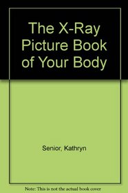 The X-Ray Picture Book of Your Body (X-Ray Picture Book)