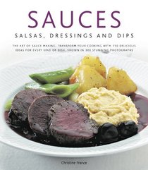 Sauces, Salsas, Dressings & Dips: The art of sauce making: transform your cooking with 150 delicious ideas for every kind of dish, shown in 300 stunning photographs