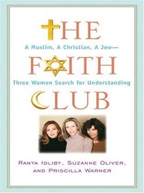 The Faith Club: A Muslim, a Christian, a Jew -- Three Women Search for Understanding