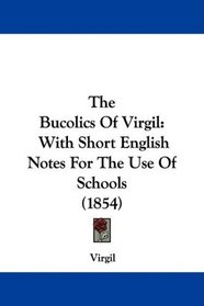 The Bucolics Of Virgil: With Short English Notes For The Use Of Schools (1854)