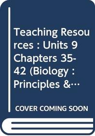 Teaching Resources : Units 9 Chapters 35-42 (Biology : Principles & Explorations)