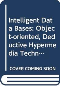 Intelligent Data Bases: Object-oriented, Deductive Hypermedia Technologies