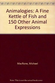 Animalogies: A Fine Kettle of Fish and 150 Other Animal Expressions