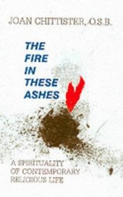 The Fire in These Ashes: Spirituality of Contemporary Religious Life
