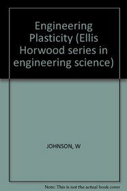Engineering Plasticity (Ellis Horwood series in engineering science)
