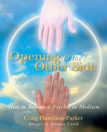 Opening to the Other Side: How to Become a Psychic or Medium