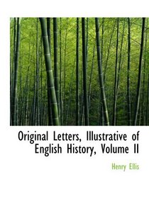 Original Letters, Illustrative of English History, Volume II