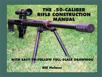 .50-Caliber Rifle Construction Manual: With Easy-to-Follow Full-Scale Drawings