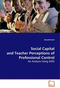 Social Capital and Teacher Perceptions ofProfessional Control: An Analysis Using SASS