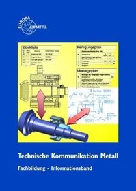 Technische Kommunikation. Fachbildung Metalltechnik. Informationsband. Fachzeichnen - Arbeitsplanung. (Lernmaterialien)