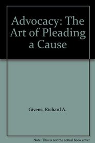 Advocacy: The Art of Pleading a Cause