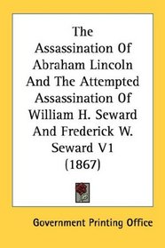 The Assassination Of Abraham Lincoln And The Attempted Assassination Of William H. Seward And Frederick W. Seward V1 (1867)