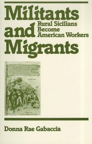 Militants and Migrants: Rural Sicilians Become American Workers (Class & Culture)