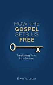 How the Gospel Sets Us Free: Transforming Truths from Galatians
